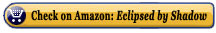 Check on Amazon: Eclipsed by Shadow